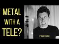 You can play METAL on a TELECASTER!