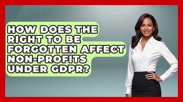 How Does The Right To Be Forgotten Affect Non-Profits Under GDPR? - Consumer Laws For You