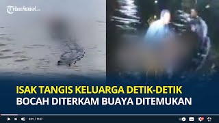 Isak Tangis Keluarga Detik-detik Jasad Habil Bocah Diterkam Buaya di Sungai Arut Kobar Ditemukan