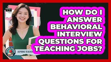 How Do I Answer Behavioral Interview Questions For Teaching Jobs? - Aspiring Teacher Guide