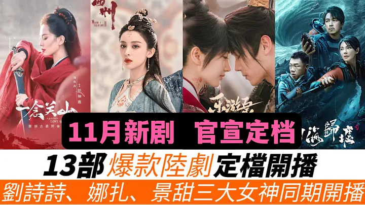 11月即將開播13部新劇，官宣定檔！新武俠或超越《蓮花樓》！新《鬼吹燈》原班人馬回歸！羅雲熙&章若楠PK王鶴棣&白鹿，誰的CP火花更強烈？劉詩詩、娜紮、景甜，三位女神的新戲同期開播，誰更能俘獲妳心？ - 天天要聞