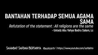 Sahabat Safdah Bertanya: Bantahan Terhadap Agama Semua Sama - Ustadz Badru Salam, Lc