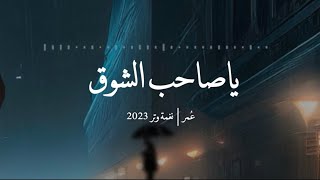 عُمر - ياصاحب الشوق ترى شوقي مايزال ( حصرياً ) | Omar - Y Saheb Alshoq 2023 ( single )