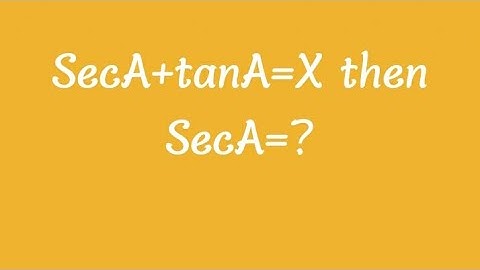 if secA+tanA=x then secA=?               trigonometry answer