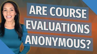 Are course evaluations anonymous?