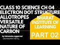 CLASS 10 SCIENCE CH 04 || ELECTRON DOT STRUCTURE , ALLOTROPES OF CARBON &amp; VERSATILE NATURE OF CARBON