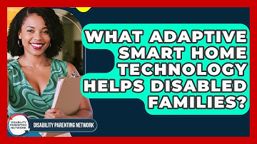 What Adaptive Smart Home Technology Helps Disabled Families? - Disability Parenting Network