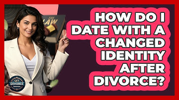 How Do I Date With A Changed Identity After Divorce? - Get Divorce Answers