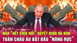 Điểm nóng quốc tế 25\/4: Nga “hết chịu nổi” quyết định ra đòn, toàn châu Âu bắt đầu “nóng rực”