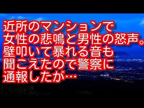 【修羅場】近所のマンションで女性の悲鳴と男性の怒声。壁叩いて暴れる音も聞こえたので警察に通報したが…