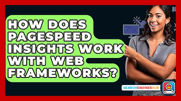How Does PageSpeed Insights Work With Web Frameworks? - SearchEnginesHub.com