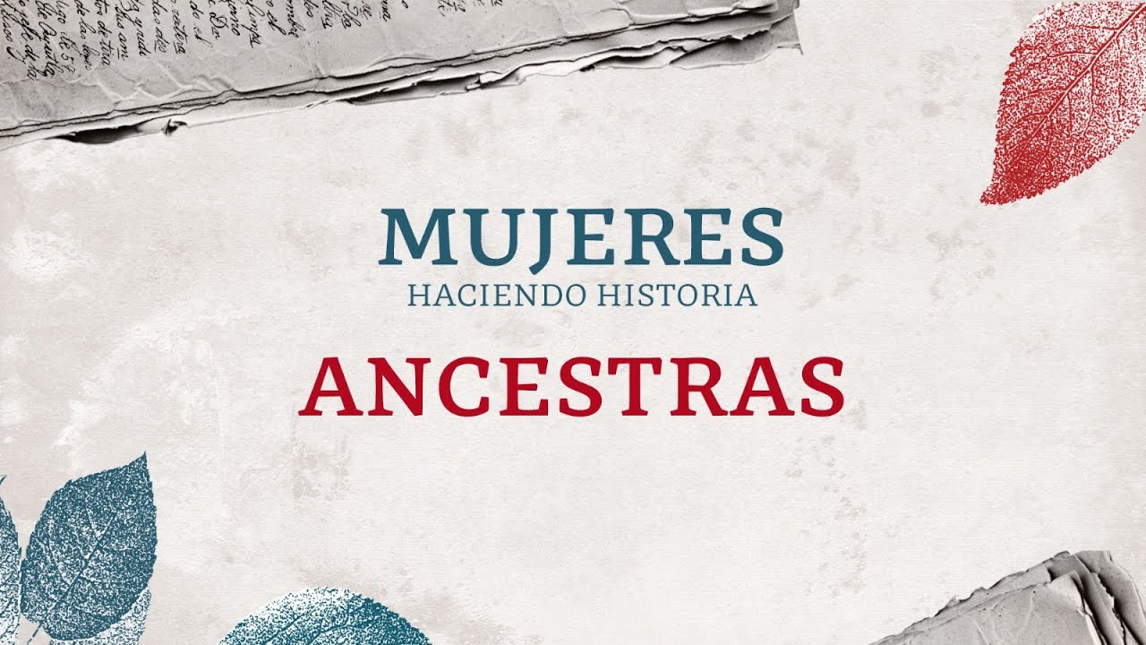 Mujeres Haciendo Historia | Ancestras