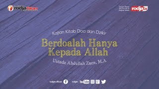 Fiqih Doa & Dzikir: Berdoalah Hanya Kepada Allah l Ustadz Abdullah Zaen, M.A.