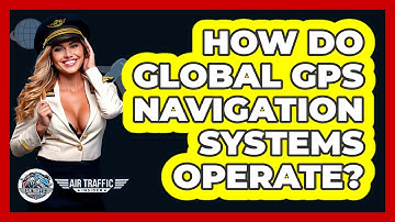 How Do Global GPS Navigation Systems Operate? - Air Traffic Insider