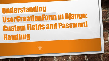 Understanding UserCreationForm in Django: Custom Fields and Password Handling