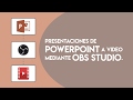 Presentaciones Power Point a video mediante OBS Studio