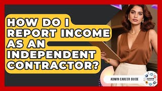 How Do I Report Income As An Independent Contractor? - Admin Career Guide