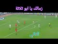 زمالك يا ابو تلاتة الاهلي والزمالك 3 0