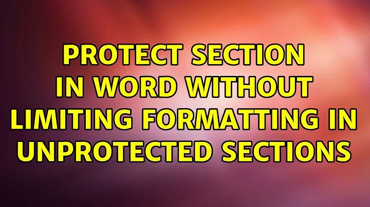 Protect Section in Word without limiting formatting in unprotected sections