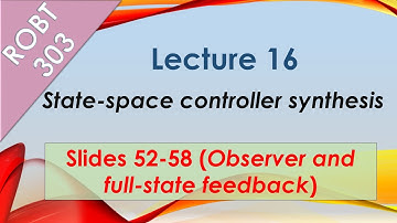 ROBT 303 - Lecture 16.06: State-space controller synthesis: Full-state feedback + Observer (S 52-58)