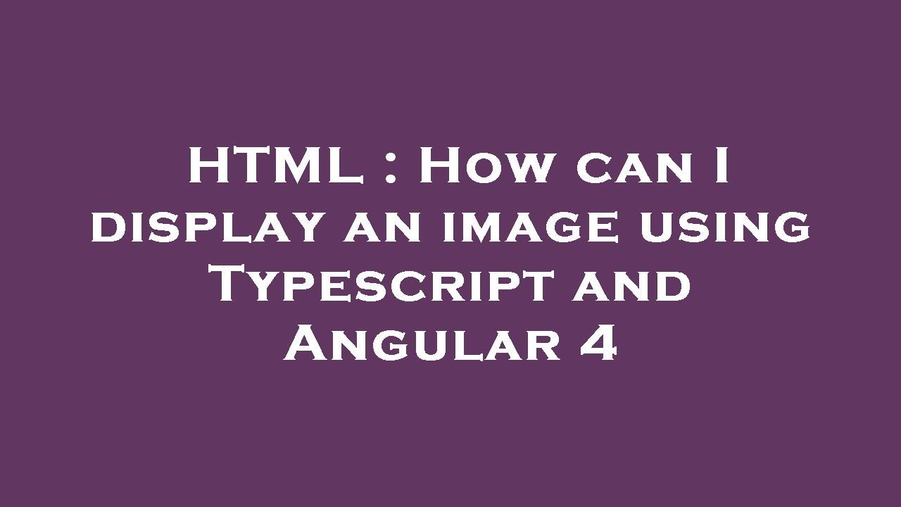 HTML : How can I display an image using Typescript and Angular 4 - YouTube