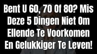 Bent U 60, 70 Of 80? Mis Deze 5 Dingen Niet Om Ellende Te Voorkomen En Gelukkiger Te Leven!