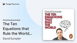 The Ten Equations that Rule the World: And How… by David Sumpter · Audiobook preview