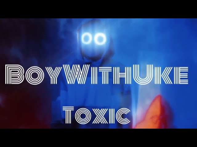 BoyWithUke – Toxic Lyrics