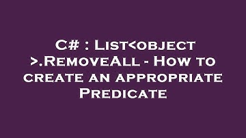 C# : List object .RemoveAll - How to create an appropriate Predicate