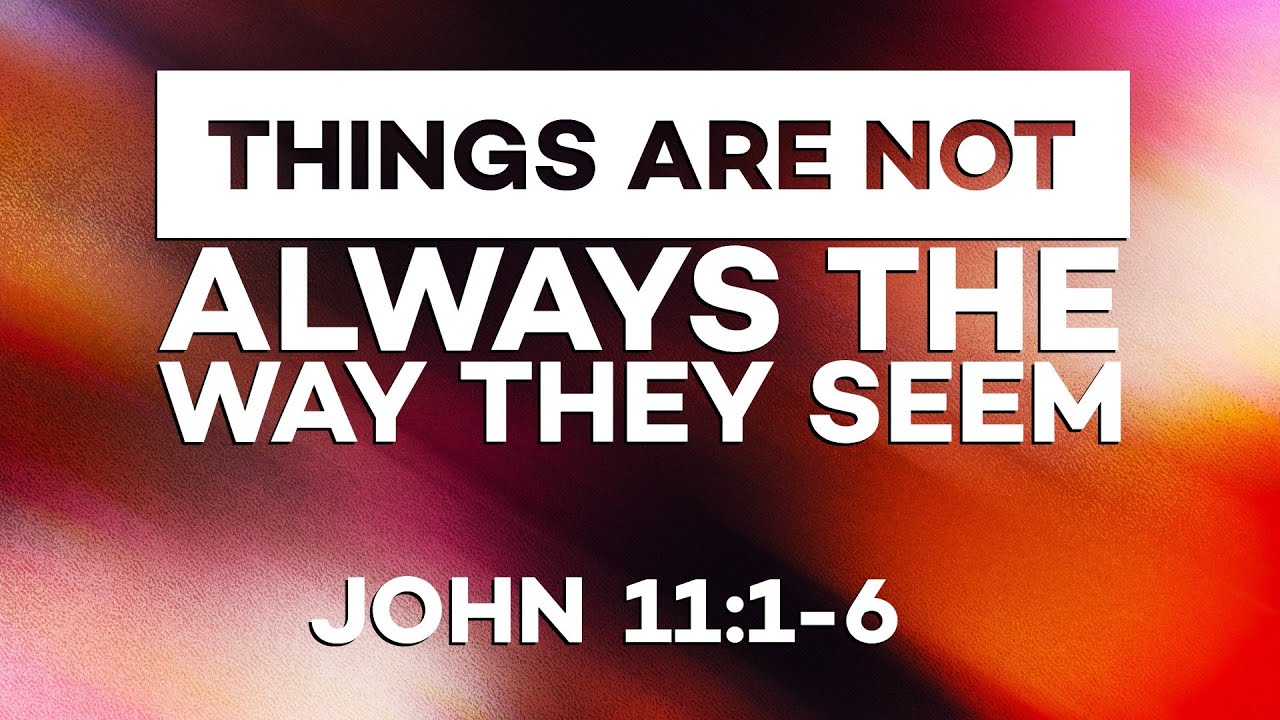 07-23-23-things-are-not-always-the-way-they-seem-john-11-1-6-youtube
