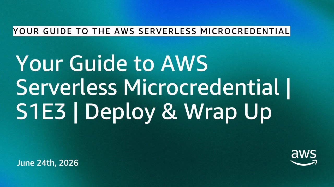 Your Guide to AWS Serverless Microcredential | S1E3 | Deploy & Wrap Up