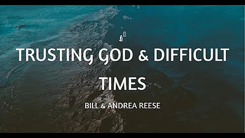 Trusting God & Difficult Times (Part 1) - Bill & A...