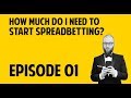 Trading Education Series - Episode 001 - How Much Do I Need to Start Spreadbetting?