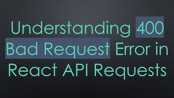 Understanding 400 Bad Request Error in React API Requests