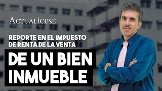 ¿Cómo se reporta en la declaración de renta de una persona natural la venta de un bien inmueble?