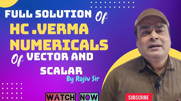 Class 11th Vector and Scalar full solution of H.C. Verma Numericals.