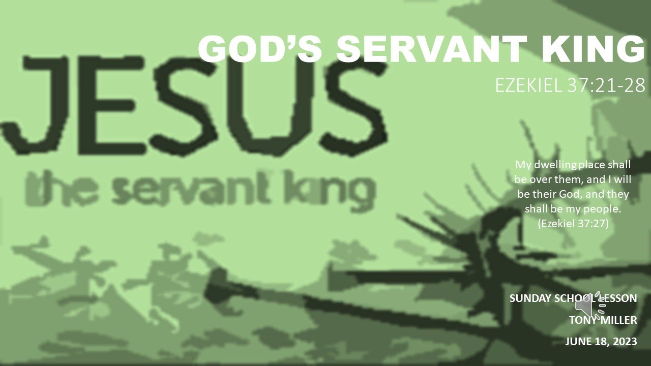 SUNDAY SCHOOL LESSON, JUNE 18, 2023, God’s Servant King, EZEKIEL 37 21