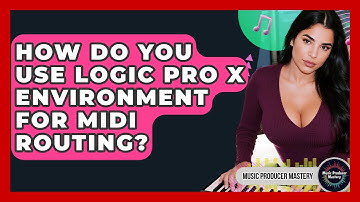 How Do You Use Logic Pro X Environment For MIDI Routing? - Music Producer Mastery