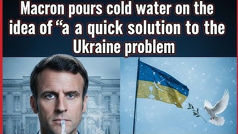 Ông Macron dội gáo nước lạnh vào ý tưởng về giải pháp nhanh chóng cho vấn đề Ukraine