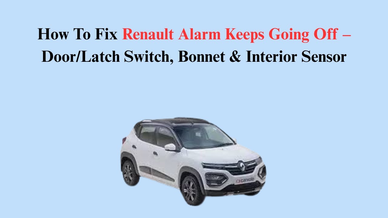 How To Fix Renault Alarm Keeps Going Off – Door/Latch Switch, Bonnet & Interior Sensor