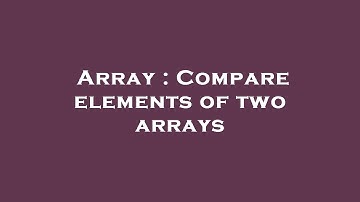 Array : Compare elements of two arrays