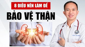 8 Điều Nên Làm Để Bảo Vệ Quả Thận | Bác Sĩ Trần Minh