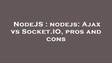 NodeJS : nodejs: Ajax vs Socket.IO, pros and cons