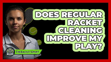 Does Regular Racket Cleaning Improve My Play?