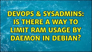 DevOps & SysAdmins: Is there a way to limit RAM usage by daemon in Debian? (2 Solutions!!)