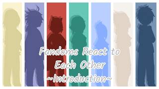 Fandoms React to Each Other ~ Introduction ~