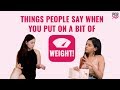 Things People Say When You Put On A Bit Of Weight - POPxo
