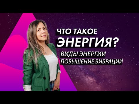 ЧТО ТАКОЕ ЭНЕРГИЯ? ВИДЫ ЭНЕРГИИ СУЩЕСТВУЮТ? ПОЗИТИВНАЯ И НЕГАТИВНАЯ ЭНЕРГИЯ.