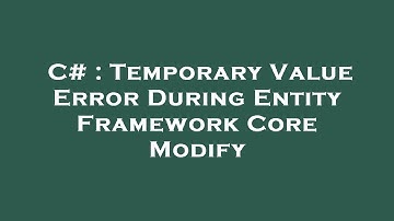 C# : Temporary Value Error During Entity Framework Core Modify