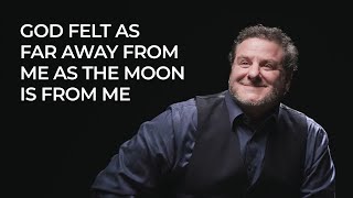 God Felt as far away from Me as the Moon
